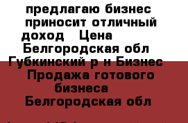 предлагаю бизнес- приносит отличный доход › Цена ­ 1 950 - Белгородская обл., Губкинский р-н Бизнес » Продажа готового бизнеса   . Белгородская обл.